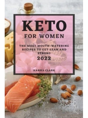 KETO FOR WOMEN 2022: THE MOST MOUTH-WATERING RECIPES TO GET LEAN AND STRONG