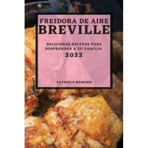 FREIDORA DE AIRE BREVILLE 2022: DELICIOSAS RECETAS PARA SORPRENDER A TU FAMILIA