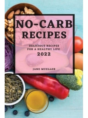 NO-CARB RECIPES 2022: DELICIOUS RECIPES FOR A HEALTHY LIFE