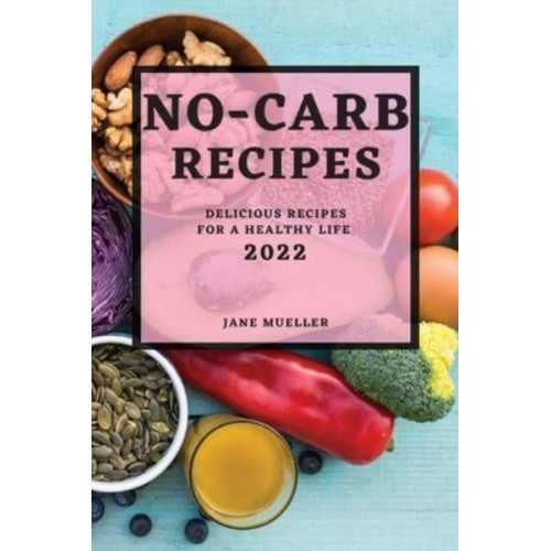 NO-CARB RECIPES 2022: DELICIOUS RECIPES FOR A HEALTHY LIFE