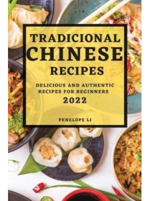 TRADICIONAL CHINESE RECIPES 2022: DELICIOUS AND AUTHENTIC RECIPES FOR BEGINNERS