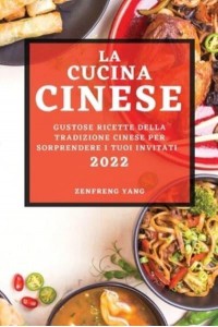 LA CUCINA CINESE 2022: GUSTOSE RICETTE DELLA TRADIZIONE CINESE PER SORPRENDERE I TUOI INVITATI