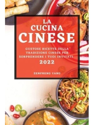 LA CUCINA CINESE 2022: GUSTOSE RICETTE DELLA TRADIZIONE CINESE PER SORPRENDERE I TUOI INVITATI