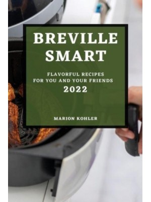 BREVILLE SMART 2022: FLAVORFUL RECIPES FOR YOU AND YOUR FRIENDS