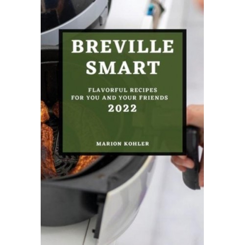BREVILLE SMART 2022: FLAVORFUL RECIPES FOR YOU AND YOUR FRIENDS