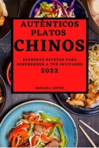 AUTÈNTICOS PLATOS CHINOS 2022: SABROSAS RECETAS PARA SORPRENDER A TUS INVITADOS