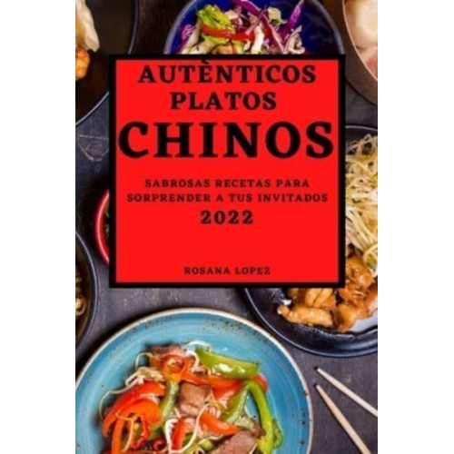 AUTÈNTICOS PLATOS CHINOS 2022: SABROSAS RECETAS PARA SORPRENDER A TUS INVITADOS