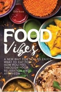 FOOD VIBES: A New Way for You to Enjoy What to Eat for How You Feel Through Food, relaxation and ayurveda - 01