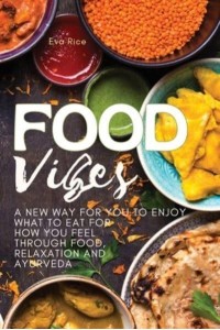 FOOD VIBES: A New Way for You to Enjoy What to Eat for How You Feel Through Food, relaxation and ayurveda - 01