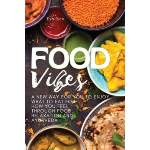 FOOD VIBES: A New Way for You to Enjoy What to Eat for How You Feel Through Food, relaxation and ayurveda - 01