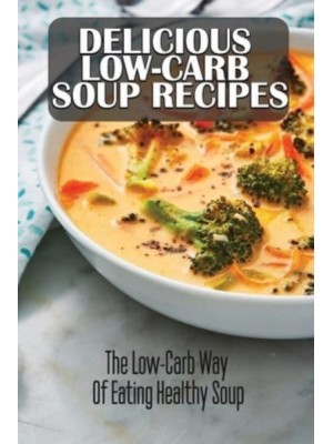 Delicious Low-Carb Soup Recipes The Low-Carb Way Of Eating Healthy Soup