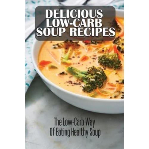 Delicious Low-Carb Soup Recipes The Low-Carb Way Of Eating Healthy Soup