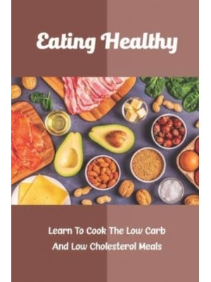Eating Healthy Learn To Cook The Low Carb And Low Cholesterol Meals