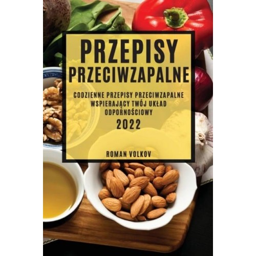 PRZEPISY PRZECIWZAPALNE: CODZIENNE PRZEPISY PRZECIWZAPALNE WSPIERAJĄCY TWÓJ UKŁAD ODPORNOŚCIOWY