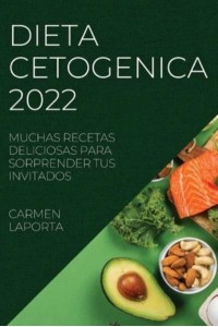 DIETA CETOGENICA 2022: MUCHAS RECETAS DELICIOSAS PARA SORPRENDER TUS INVITADOS