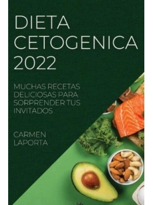 DIETA CETOGENICA 2022: MUCHAS RECETAS DELICIOSAS PARA SORPRENDER TUS INVITADOS