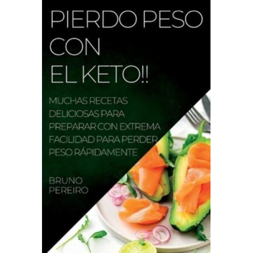 PIERDO PESO CON EL KETO!!: MUCHAS RECETAS DELICIOSAS PARA PREPARAR CON EXTREMA FACILIDAD PARA PERDER PESO RÁPIDAMENTE