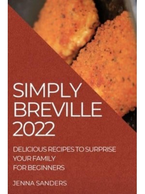 SIMPLY BREVILLE 2022: DELICIOUS RECIPES TO SURPRISE YOUR FAMILY. FOR BEGINNERS
