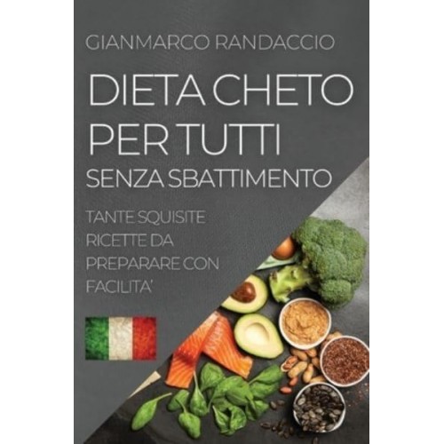 DIETA CHETO PER TUTTI SENZA SBATTIMENTO: TANTE SQUISITE RICETTE DA PREPARARE CON FACILITA'