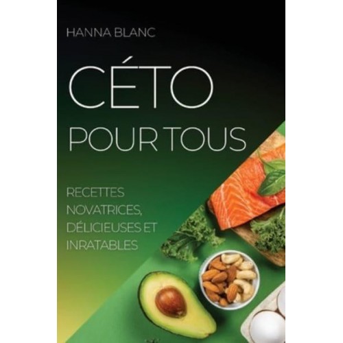 CÉTO POUR TOUS: RECETTES NOVATRICES, DÉLICIEUSES ET INRATABLES