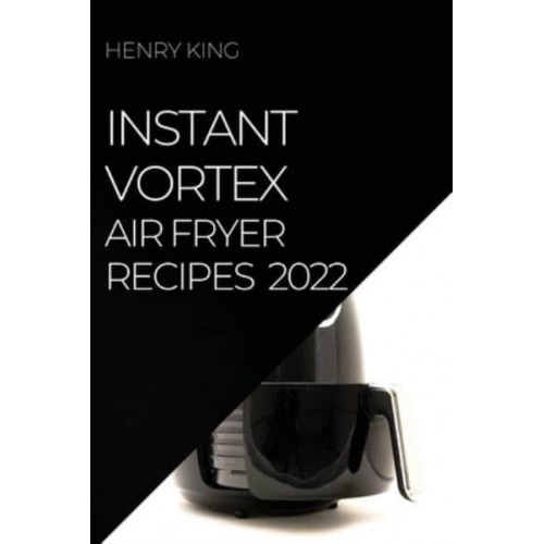 INSTANT VORTEX AIR FRYER RECIPES 2022: MANY TASTY RECIPES TO SURPRISE YOUR GUESTS