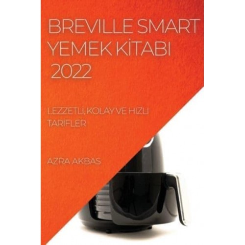 BREVILLE SMART YEMEK KİTABI 2022: LEZZETLİ, KOLAY VE HIZLI TARİFLER