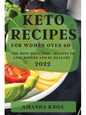 KETO RECIPES FOR WOMEN OVER 60: THE MOST DELICIOUS RECIPES TO LOSE WEIGHT AND BE HEALTHY
