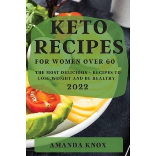 KETO RECIPES FOR WOMEN OVER 60: THE MOST DELICIOUS RECIPES TO LOSE WEIGHT AND BE HEALTHY