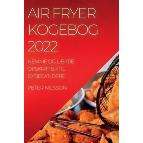 AIR FRYER KOGEBOG 2022: NEMME OG LÆKRE OPSKRIFTER TIL NYBEGYNDERE