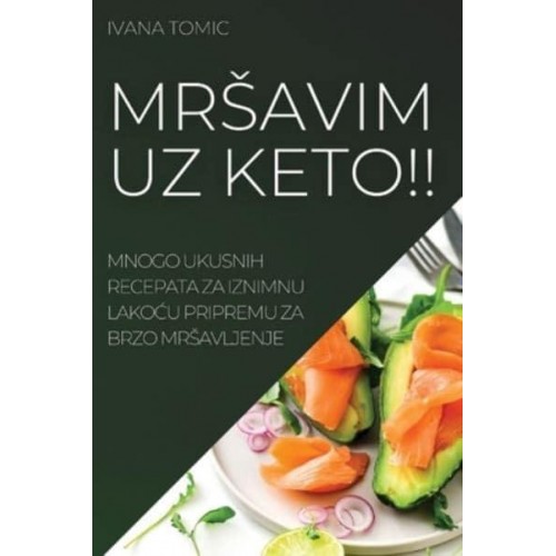 MRŠAVIM UZ KETO!!: MNOGO UKUSNIH RECEPATA ZA IZNIMNU LAKOĆU PRIPREMU ZA BRZO MRŠAVLJENJE