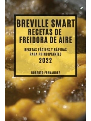BREVILLE SMART RECETAS DE FREIDORA DE AIRE 2022: RECETAS FÁCILES Y RÁPIDAS PARA PRINCIPIANTES