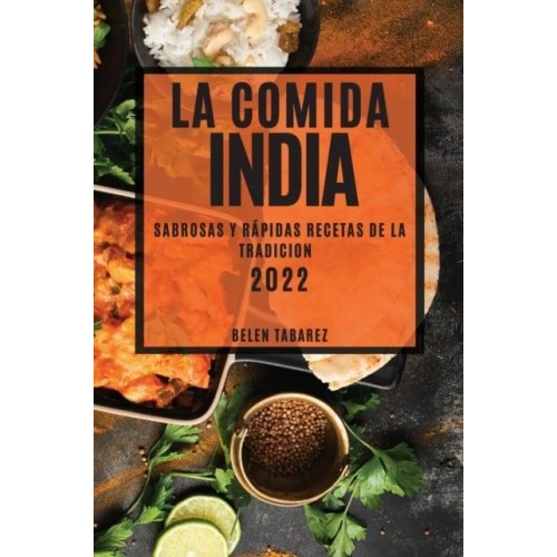 LA COMIDA INDIA 2022: SABROSAS Y RÁPIDAS RECETAS DE LA TRADICION