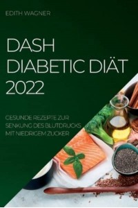 DASH DIABETIC DIÄT 2022: GESUNDE REZEPTE ZUR SENKUNG DES BLUTDRUCKS MIT NIEDRIGEM ZUCKER