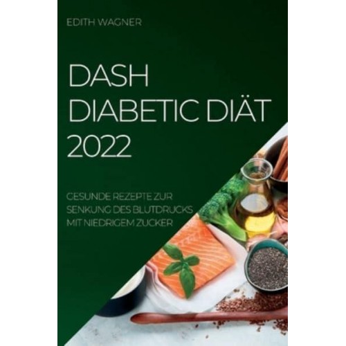 DASH DIABETIC DIÄT 2022: GESUNDE REZEPTE ZUR SENKUNG DES BLUTDRUCKS MIT NIEDRIGEM ZUCKER
