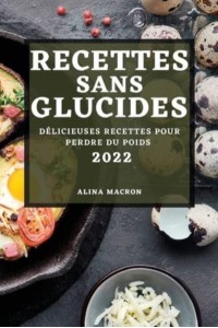 RECETTES SANS GLUCIDES 2022: DÉLICIEUSES RECETTES POUR PERDRE DU POIDS