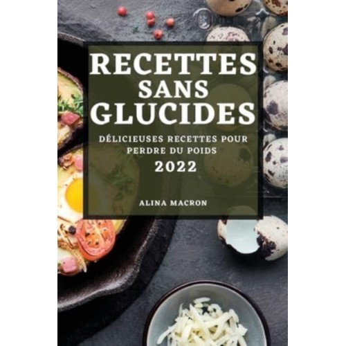 RECETTES SANS GLUCIDES 2022: DÉLICIEUSES RECETTES POUR PERDRE DU POIDS