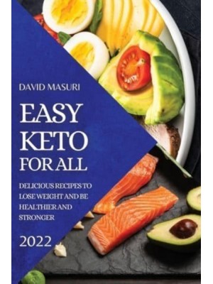 EASY KETO FOR ALL 2022: DELICIOUS RECIPES TO LOSE WEIGHT AND BE HEALTHIER AND STRONGER