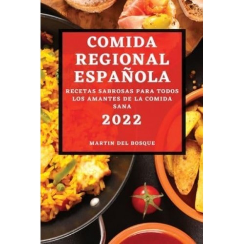 COMIDA REGIONAL ESPAÑOLA 2022: RECETAS SABROSAS PARA TODOS LOS AMANTES DE LA COMIDA SANA