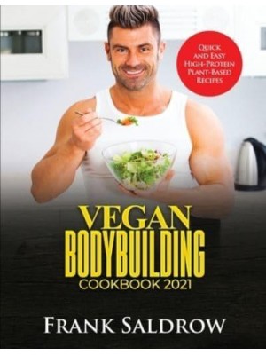 VEGAN BODYBUILDING COOKBOOK 2021: Quick and Easy High-Protein Plant-Based Recipes