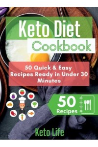 Keto Diet Cookbook: 50 Quick and Easy Recipes Ready in Under 30 Minutes