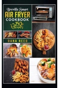 Breville Smart Air Fryer Cookbook: 250+ Quick, Easy, Delicious and Budget Friendly Recipes for Healthy Cooking.