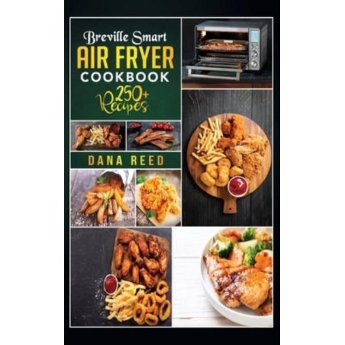 Breville Smart Air Fryer Cookbook: 250+ Quick, Easy, Delicious and Budget Friendly Recipes for Healthy Cooking.