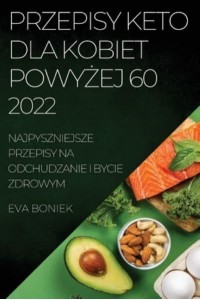 PRZEPISY KETO DLA KOBIET POWYŻEJ 60: NAJPYSZNIEJSZE PRZEPISY NA ODCHUDZANIE I BYCIE ZDROWYM