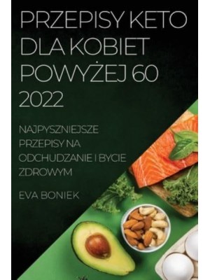 PRZEPISY KETO DLA KOBIET POWYŻEJ 60: NAJPYSZNIEJSZE PRZEPISY NA ODCHUDZANIE I BYCIE ZDROWYM