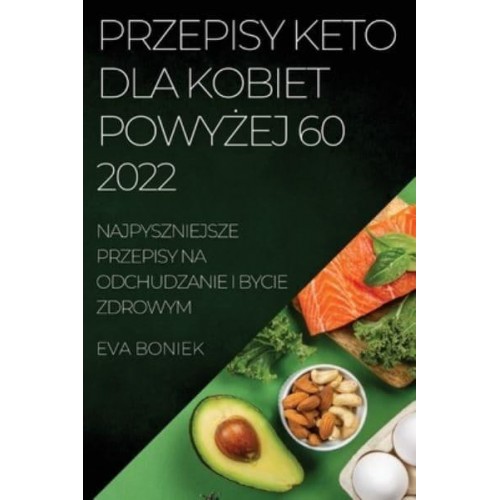 PRZEPISY KETO DLA KOBIET POWYŻEJ 60: NAJPYSZNIEJSZE PRZEPISY NA ODCHUDZANIE I BYCIE ZDROWYM