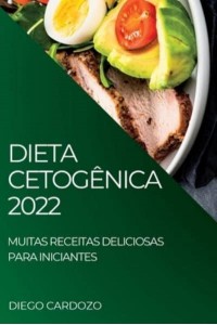 DIETA CETOGÊNICA 2022: MUITAS RECEITAS DELICIOSAS PARA INICIANTES