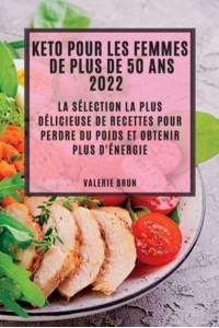 KETO POUR LES FEMMES DE PLUS DE 50 ANS 2022: LA SÉLECTION LA PLUS DÉLICIEUSE DE RECETTES POUR PERDRE DU POIDS ET OBTENIR PLUS D'ÉNERGIE
