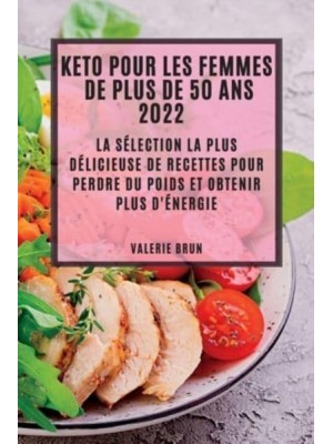 KETO POUR LES FEMMES DE PLUS DE 50 ANS 2022: LA SÉLECTION LA PLUS DÉLICIEUSE DE RECETTES POUR PERDRE DU POIDS ET OBTENIR PLUS D'ÉNERGIE