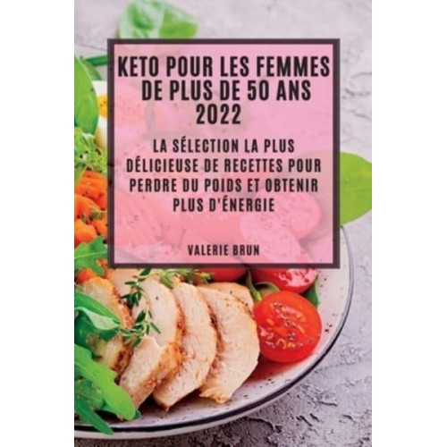 KETO POUR LES FEMMES DE PLUS DE 50 ANS 2022: LA SÉLECTION LA PLUS DÉLICIEUSE DE RECETTES POUR PERDRE DU POIDS ET OBTENIR PLUS D'ÉNERGIE