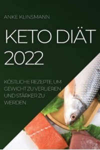 KETO DIÄT 2022: KÖSTLICHE REZEPTE, UM GEWICHT ZU VERLIEREN UND STÄRKER ZU WERDEN